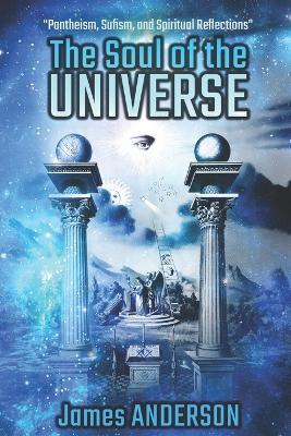 The Soul of the Universe: Pantheism, Sufism, and Spiritual Reflections - James Anderson - cover