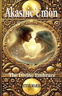 Akashic Union: the Divine Embrace - Steve Marek - cover