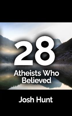 28 Atheists who believed - Josh Hunt - cover