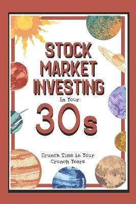 Stock Market Investing in Your 30s: Crunch Time in Your Crunch Years - Joshua King - cover