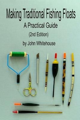 Making Traditional Fishing Floats (2nd Edition) A Practical Guide - John Whitehouse - cover