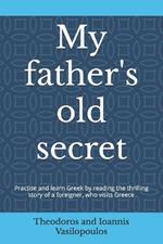 My father's old secret: Practise and learn Greek by reading the thrilling story of a foreigner, who visits Greece
