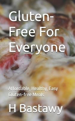 Gluten-Free For Everyone: Affordable, Healthy, Easy Gluten-free Meals - Haythem Bastawy - cover