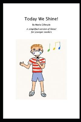 Today We Shine!: A simplified version of Shine! for younger readers - Maria Monks Gillespie - cover