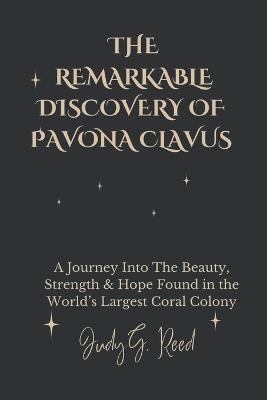 The Remarkable Discovery of Pavona Clavus: A Journey Into The Beauty, Strength & Hope Found in the World's Largest Coral Colony - Judy G Reed - cover