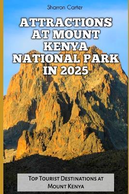 Attractions at Mount Kenya National Park in 2025: Top Tourist Destinations at Mount Kenya - Sharron Carter - cover