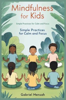 Mindfulness for Kids: Simple Practices for Calm and Focus - Gabriel Mensah - cover