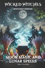 Wicked Witches Witchcraft Grimoire: Moon Magic and Lunar Spells: 66 Full Rituals for Moon Magic and Lunar Spells