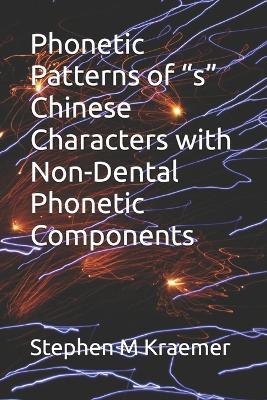 Phonetic Patterns of "s" Chinese Characters with Non-Dental Phonetic Components - Stephen M Kraemer - cover