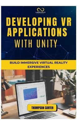Developing VR Applications with Unity: Build Immersive Virtual Reality Experiences - Thompson Carter - cover