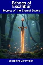 Echoes of Excalibur: Secrets of the Eternal Sword
