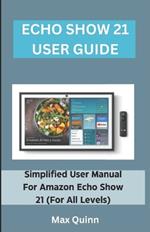 Echo Show 21 User Guide: Simplified User Manual For Amazon Echo Show 21 (For All Levels)