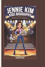 Jennie Kim Kids Biography: The Rise of a Global Superstar - From K-pop Dreams to Worldwide Fame