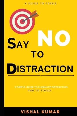 Say No to Distraction: A Guide to Focus - Vishal Kumar - cover