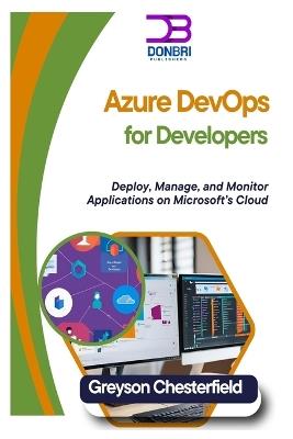 Azure DevOps for Developers: Deploy, Manage, and Monitor Applications on Microsoft's Cloud - Greyson Chesterfield - cover