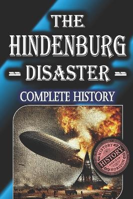 The Hindenburg Disaster: Complete History by History Horizon - History Horizon - cover