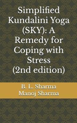 Simplified Kundalini Yoga (SKY): A Remedy for Coping with Stress (2nd edition) - Manoj Sharma,B L Sharma - cover