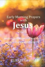 Early Morning Prayers with Jesus for 2025: Awaken Your Heart and Soul with Daily Prayers and Reflections