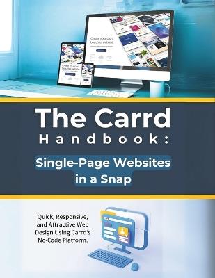 The Carrd Handbook: Single-Page Websites in a Snap: Quick, Responsive, and Attractive Web Design Using Carrd's No-Code Platform - R Parvin - cover