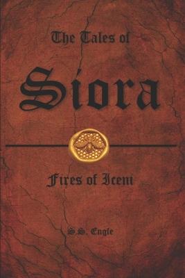 The Tales of Siora: Fires of Iceni - S S Engle - cover