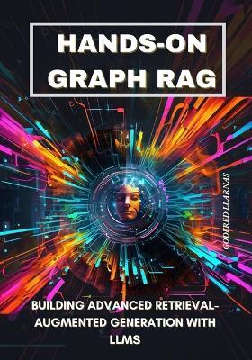Hands-on Graph RAG: Building Advanced Retrieval-Augmented Generation with LLMs - Godfred Llarnas - cover
