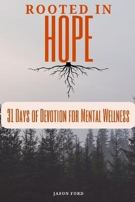 Rooted in Hope: 31 Days of Devotion for Mental Wellness - Jason Ford - cover