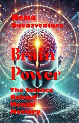 Brain Power: The Science Behind Mental Mastery - Nena Buenaventura - cover