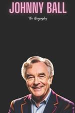 Johnny Ball: The Biography
