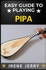 Easy Guide to Playing Pipa: Master the Art of Pipa with Simple Steps and Expert Tips