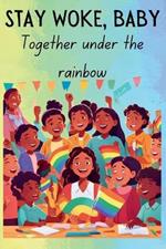 Stay Woke, Baby: Together under the Rainbow