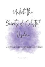 Unlock the Secrets of Celestial Wisdom: A Spiritual Guide to Astrology and Angelic Light
