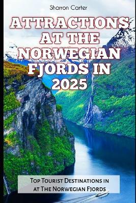 Attractions at the Norwegian Fjords in 2025: Top Tourist Destinations in at The Norwegian Fjords - Sharron Carter - cover
