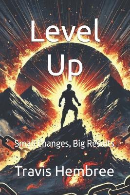 Level Up: Small Changes, Big Results - Travis Hembree - cover