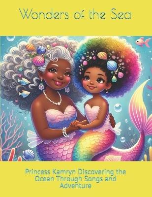 Wonders of the Sea: Princess Kamryn Discovering the Ocean Through Songs and Adventure - Chantain M Lennon - cover