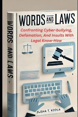Words and Laws: Confronting Cyberbullying, Defamation, And Insults With Legal Know-How - Elisha T Kodua - cover