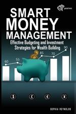 Smart Money Management for Beginners: Effective Budgeting and Investment Strategies for Wealth Building