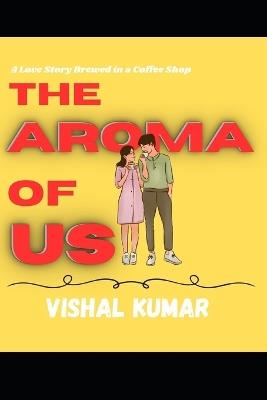 The Aroma of Us: A Love Story Brewed in a Coffee Shop - Vishal Kumar - cover