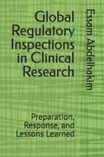 Global Regulatory Inspections in Clinical Research: Preparation, Response, and Lessons Learned