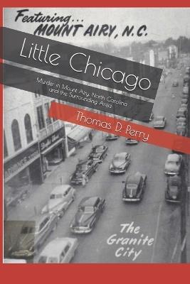 Little Chicago: Murder in Mount Airy, North Carolina and the Surrounding Area - Thomas D Perry - cover