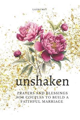 Unshaken: Prayers and Blessings for Couples to Build a Faithful Marriage: Prayers, Meaningful Conversations, Prompts, and Blessing Ceremony Ideas! Newlywed Gift - Pola Planners,Laura May - cover