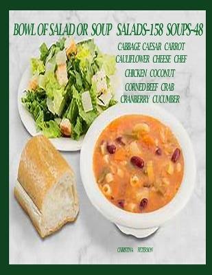 Bowl of Salad or Soup: SALADS--158 SOUPS--48: Cabbage, Caesar, Carrot, Cauliflower, Cheese, Chef, Chicken, Coconut, Corned Beef, Crab, Cranberry, Cucumber - Christina Peterson - cover