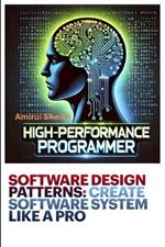 Software Design Patterns: CREATE SOFTWARE SYSTEM LIKE A PRO: A Practical Guide to Scalable and Maintainable Code