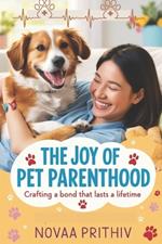 The Joy of Pet Parenthood: Crafting a Bond That Lasts a Lifetime