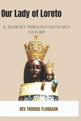 Our lady of Loreto: A journey through faith and History . - Thomas Flanagan - cover