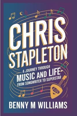 Chris Stapleton: A Journey Through Music and Life-From Songwriter to Superstar - Benny M Williams - cover