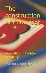 The construction of Cube root: (An addition in Euclidean Geometry)