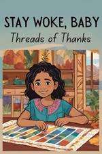 Stay Woke, Baby: Threads of Thanks A book on gratitude and recognizing privilege for children and early teens