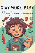 Stay Woke, Baby: Strength over substance A book on dealing with peer pressure and substance abuse for kids and teens