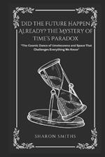 Did the Future Happen Already? The Mystery of Time's Paradox: 