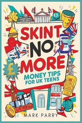 Skint No More: Money Tips for UK Teens - Mark Parry - cover